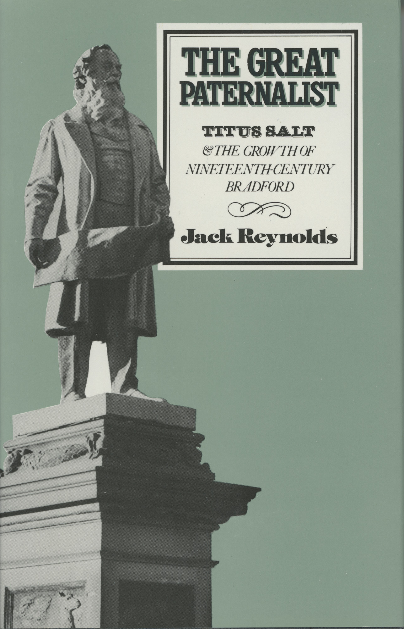 The Great Paternalist Titus Salt & the Growth of Nineteenth Century Bradford